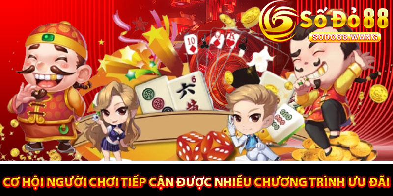 Cơ hội để người chơi tiếp cận được nhiều chương trình ưu đãi đặc biệt