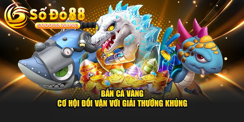 Săn thưởng với game bắn cá vàng Sodo88 cần tìm hiểu gì?