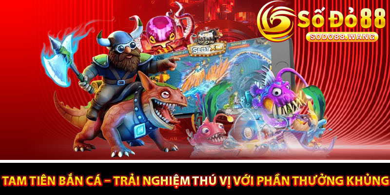 Tam Tiên Bắn Cá – Trải Nghiệm Thú Vị Với Phần Thưởng Khủng