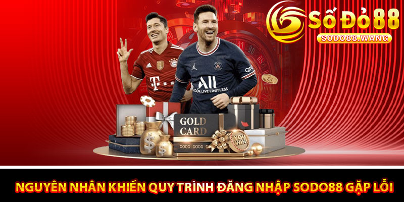 Tổng hợp những nguyên nhân khiến quy trình đăng nhập Sodo88 gặp lỗi