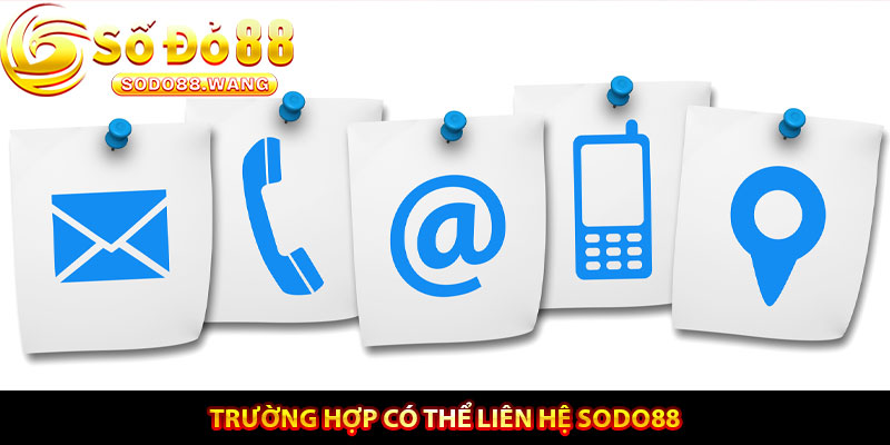Trường hợp có thể liên hệ Sodo88