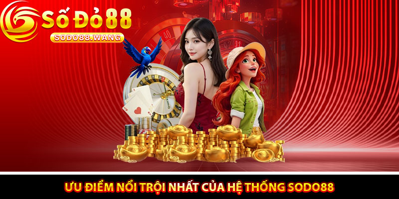 Ưu điểm nổi trội nhất của hệ thống Sodo88