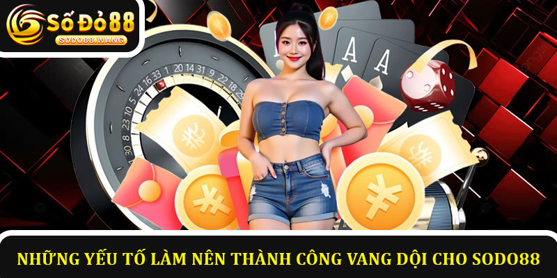 Những yếu tố làm nên thành công vang dội cho Sodo88